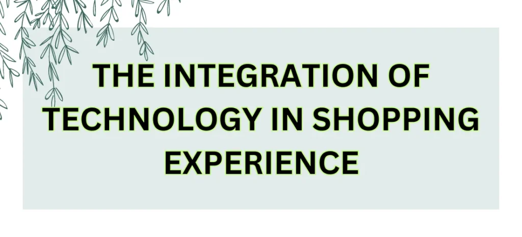The Integration of Technology in Shopping Experience